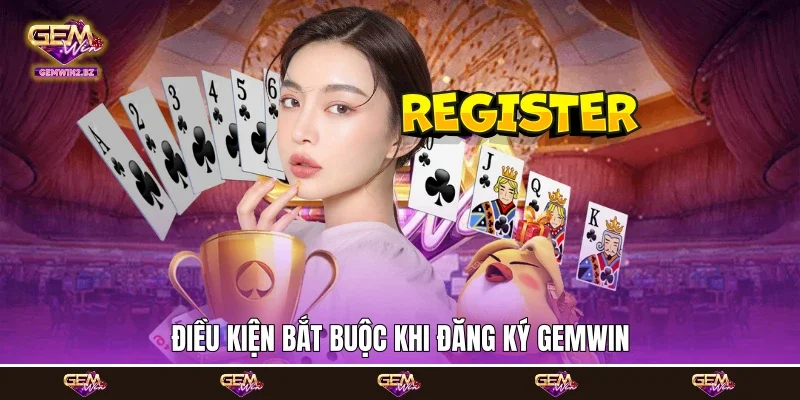Điều kiện bắt buộc khi đăng ký Gemwin