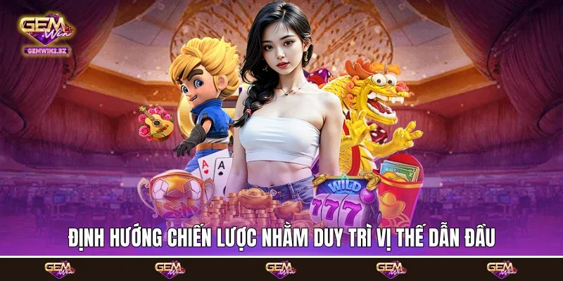 định hướng chiến lược nhằm duy trì vị thế dẫn đầu