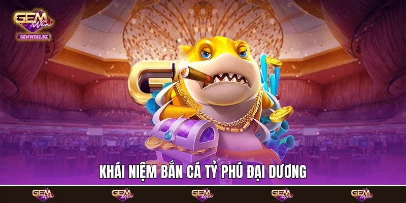 Khái niệm bắn cá tỷ phú đại dương Khái niệm bắn cá tỷ phú đại dương