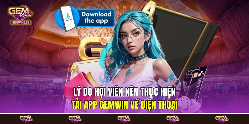 Lý do hội viên nên thực hiện tải app Gemwin về điện thoại