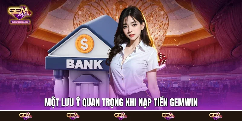 Một lưu ý quan trọng khi nạp tiền Gemwin