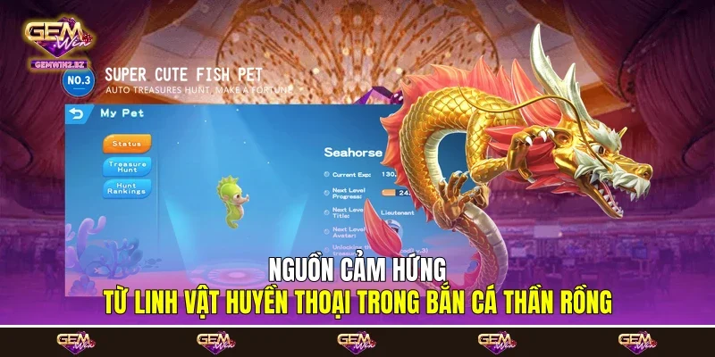Nguồn cảm hứng từ linh vật huyền thoại trong bắn cá Thần Rồng
