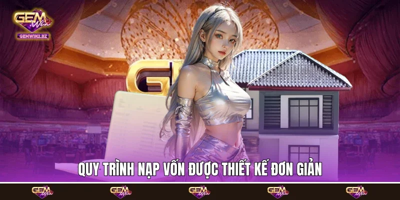 Quy trình nạp vốn được thiết kế đơn giản