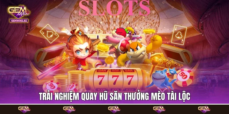 Trải nghiệm quay hũ săn thưởng Mèo Tài Lộc