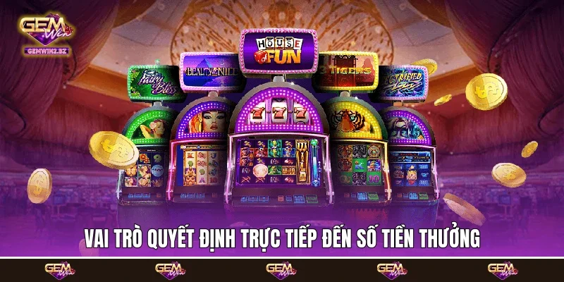 vai trò quyết định trực tiếp đến số tiền thưởng
